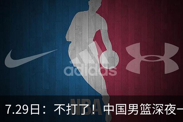 7.29日：不打了！中国男篮深夜一进二出，郭士强放弃爱徒，胡明轩归队，徐杰无缘征召！